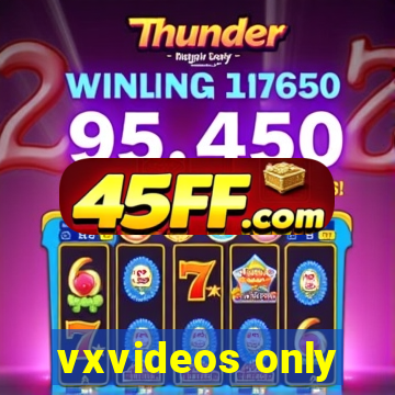 vxvideos only